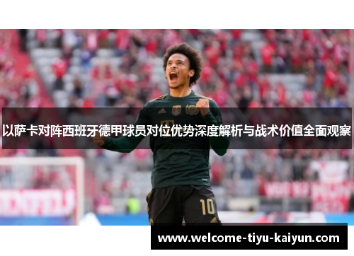 以萨卡对阵西班牙德甲球员对位优势深度解析与战术价值全面观察