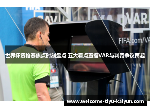 世界杯资格赛焦点时刻盘点 五大看点直指VAR与判罚争议再起 世界杯资格赛焦点时刻盘点 五大看点直指VAR与判罚争议再起