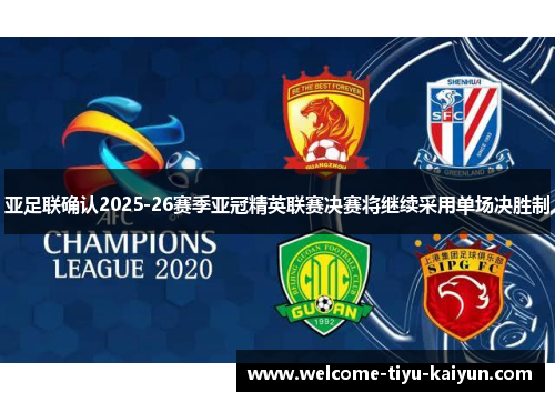 亚足联确认2025-26赛季亚冠精英联赛决赛将继续采用单场决胜制 亚足联确认2025-26赛季亚冠精英联赛决赛将继续采用单场决胜制