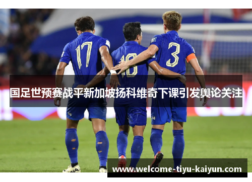 国足世预赛战平新加坡扬科维奇下课引发舆论关注 国足世预赛战平新加坡扬科维奇下课引发舆论关注