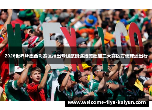 2026世界杯墨西哥赛区推出专线航班连接美墨加三大赛区方便球迷出行