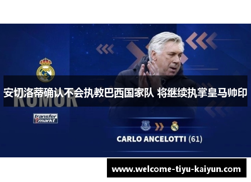安切洛蒂确认不会执教巴西国家队 将继续执掌皇马帅印
