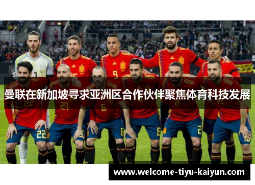 曼联在新加坡寻求亚洲区合作伙伴聚焦体育科技发展